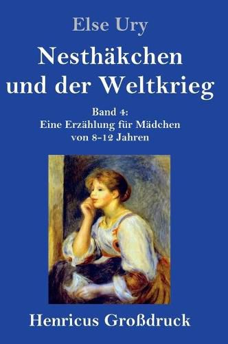 Cover image for Nesthakchen und der Weltkrieg (Grossdruck): Band 4 Eine Erzahlung fur Madchen von 8-12 Jahren