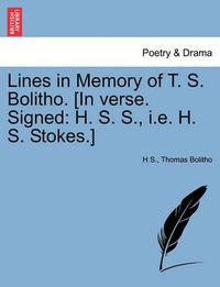 Cover image for Lines in Memory of T. S. Bolitho. [in Verse. Signed: H. S. S., i.e. H. S. Stokes.]