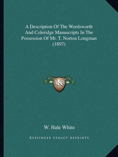 A Description of the Wordsworth and Coleridge Manuscripts in the Possession of Mr. T. Norton Longman (1897)