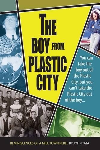 Cover image for The Boy From Plastic City: Reminiscences of a Mill Town Rebel