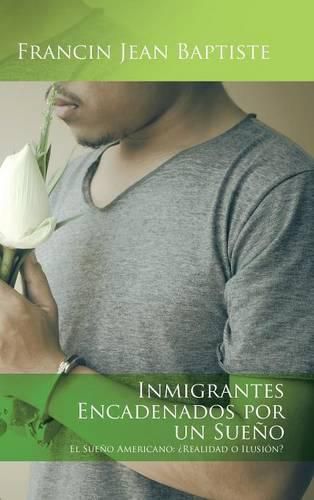 Cover image for Inmigrantes encadenados por un sueno: El Sueno Americano: ?Realidad o Ilusion?