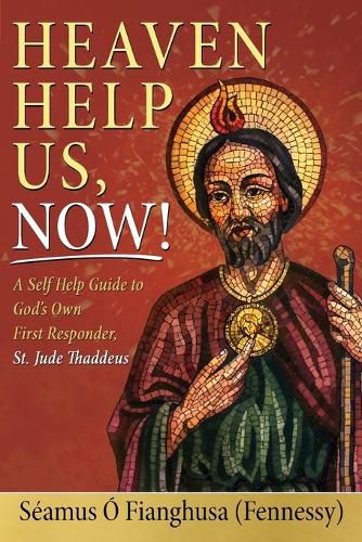 Cover image for Heaven Help Us, Now!: A Self Help Guide to God's Own First Responder, St. Jude Thaddeus