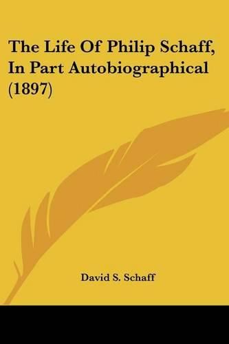 The Life of Philip Schaff, in Part Autobiographical (1897)