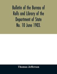 Cover image for Bulletin of the Bureau of Rolls and Library of the Department of State No. 10 June 1903.