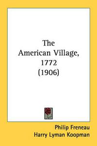 Cover image for The American Village, 1772 (1906)