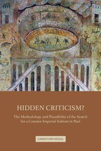 Cover image for Hidden Criticism?: The Methodology and Plausibility of the Search for a Counter-Imperial Subtext in Paul