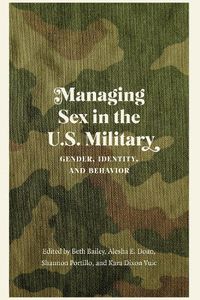 Cover image for Managing Sex in the U.S. Military: Gender, Identity, and Behavior