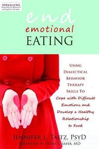 Cover image for End Emotional Eating: Using Dialectical Behaviour Skills to Comfort Yourself without Food