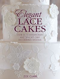 Cover image for Elegant Lace Cakes: Over 25 contemporary and delicate cake decorating designs