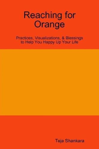 Cover image for Reaching for Orange: Practices, Visualizations, & Blessings to Help You Happy Up Your Life