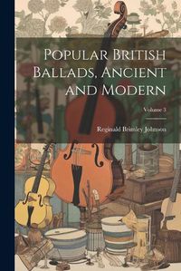 Cover image for Popular British Ballads, Ancient and Modern; Volume 3