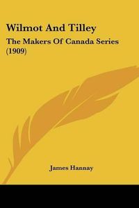 Cover image for Wilmot and Tilley: The Makers of Canada Series (1909)