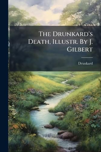 Cover image for The Drunkard's Death, Illustr. By J. Gilbert