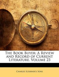 Cover image for The Book Buyer: A Review and Record of Current Literature, Volume 23