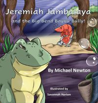 Cover image for Jeremiah Jambalaya and the Big Bend Bayou Bully