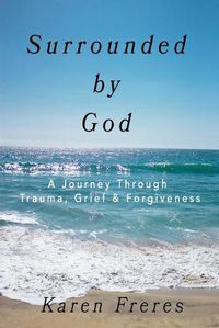 Cover image for Surrounded by God: A Journey Through Trauma, Grief & Forgiveness