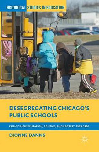 Cover image for Desegregating Chicago's Public Schools: Policy Implementation, Politics, and Protest, 1965-1985