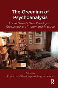 Cover image for The Greening of Psychoanalysis: Andre Green's New Paradigm in Contemporary Theory and Practice