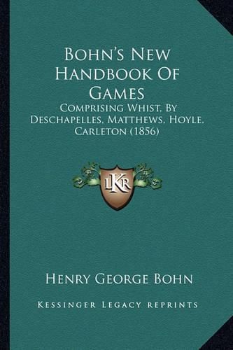 Bohn's New Handbook of Games: Comprising Whist, by Deschapelles, Matthews, Hoyle, Carleton (1856)