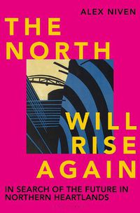 Cover image for The North Will Rise Again: In Search of the Future in Northern Heartlands