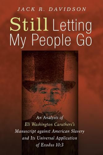 Cover image for Still Letting My People Go: An Analysis of Eli Washington Caruthers's Manuscript Against American Slavery and Its Universal Application of Exodus 10:3