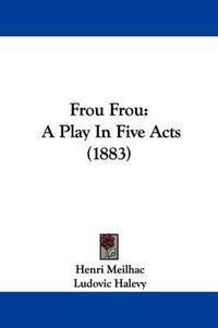 Cover image for Frou Frou: A Play in Five Acts (1883)