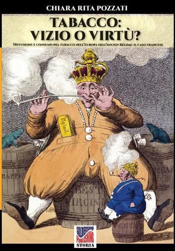 Cover image for Tabacco: vizio o virtu'?: Diffusione e consumo del tabacco nell'Europa dell'Ancien regime: il caso francese