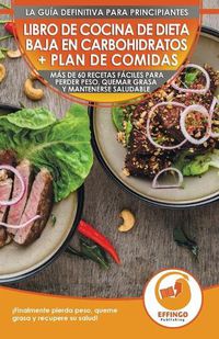 Cover image for Libro de cocina de dieta baja en carbohidratos y plan de comidas para principiantes: Mas de 60 recetas faciles para perder peso, quemar grasa y mantenerse saludable