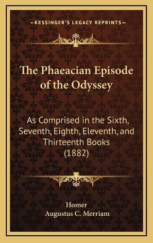 Cover image for The Phaeacian Episode of the Odyssey: As Comprised in the Sixth, Seventh, Eighth, Eleventh, and Thirteenth Books (1882)