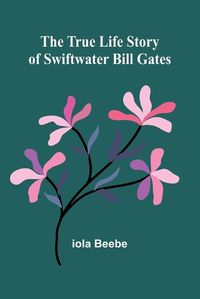 Cover image for The True Life Story of Swiftwater Bill Gates