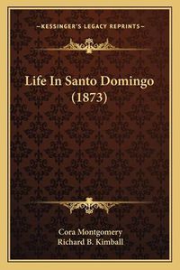 Cover image for Life in Santo Domingo (1873)