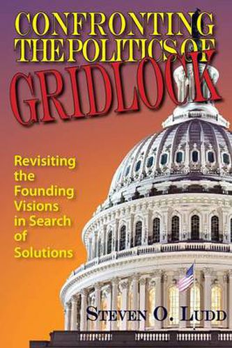 Cover image for Confronting the Politics of Gridlock: Revisiting the Founding Visions in Search of Solutions