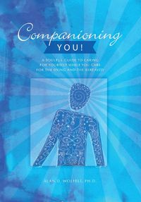 Cover image for Companioning You!: A Soulful Guide to Caring for Yourself While You Care for the Dying and the Bereaved