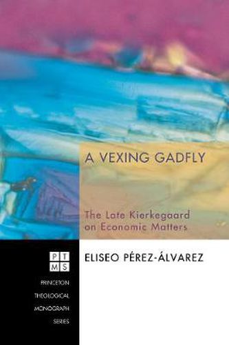 Cover image for A Vexing Gadfly: The Late Kierkegaard on Economic Matters