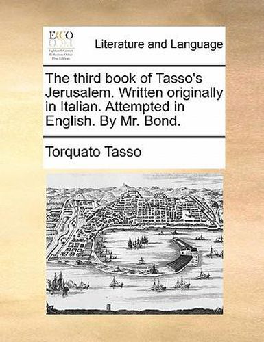 Cover image for The Third Book of Tasso's Jerusalem. Written Originally in Italian. Attempted in English. by Mr. Bond.