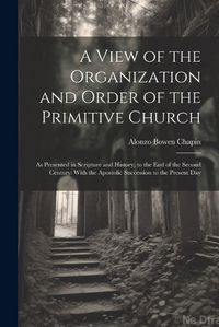 Cover image for A View of the Organization and Order of the Primitive Church