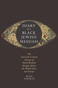 Cover image for Diary of a Black Jewish Messiah: The Sixteenth-Century Journey of David Reubeni through Africa, the Middle East, and Europe