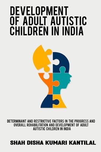 Cover image for Determinant and restrictive factors in the progress and overall rehabilitation and development of adult autistic children in India