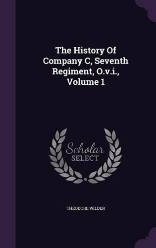 Cover image for The History of Company C, Seventh Regiment, O.V.I., Volume 1