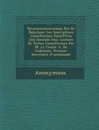 Cover image for Nnnemmmmresusus Roi de Babylone: Les Inscriptions Cuneiformes Dichiffr Es Une Seconde Fois. Lecture de Textes Cuneiformes Par M. Le Comte A. de Gobine