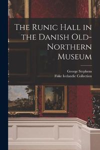 Cover image for The Runic Hall in the Danish Old-Northern Museum