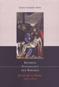 Cover image for Between Renaissance and Baroque: Jesuit Art in Rome, 1565-1610