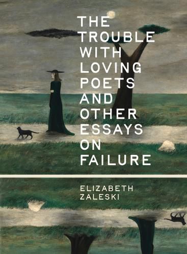 Cover image for The Trouble with Loving Poets and Other Essays on Failure