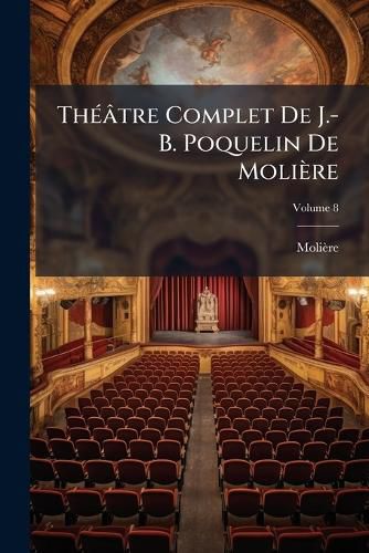 Cover image for Theatre Complet de J.-B. Poquelin de Molire, Volume 8