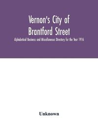 Cover image for Vernon's City of Brantford Street, Alphabetical Business and Miscellaneous Directory for the Year 1916