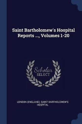 Cover image for Saint Bartholomew's Hospital Reports ..., Volumes 1-20