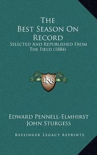 Cover image for The Best Season on Record: Selected and Republished from the Field (1884)