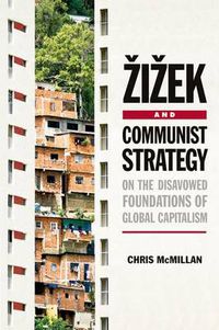 Cover image for Zizek and Communist Strategy: On the Disavowed Foundations of Global Capitalism