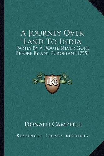 A Journey Over Land to India: Partly by a Route Never Gone Before by Any European (1795)