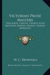 Cover image for Victorian Prose Masters: Thackeray, Carlyle, George Eliot, Matthew Arnold, Ruskin, George Meredith